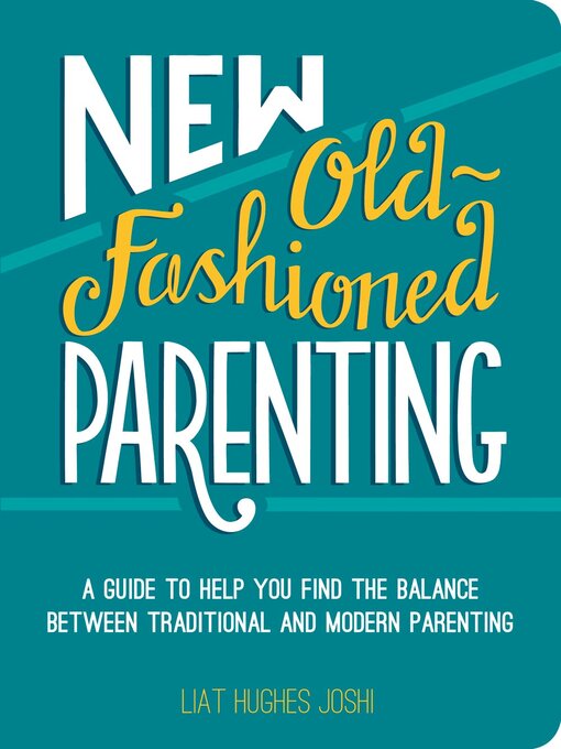 Title details for New Old-Fashioned Parenting: a Guide to Help You Find the Balance between Traditional and Modern Parenting by Liat Hughes Joshi - Available
